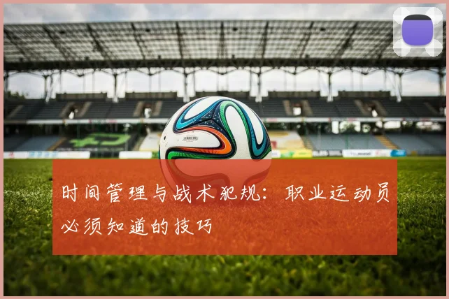 时间管理与战术犯规:职业运动员必须知道的技巧
