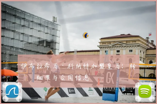 伊布拉希马·科纳特加盟皇马：转会细节与合同信息