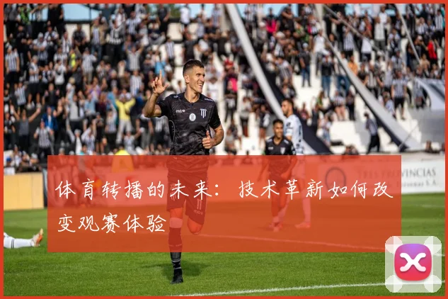 体育转播的未来：技术革新如何改变观赛体验